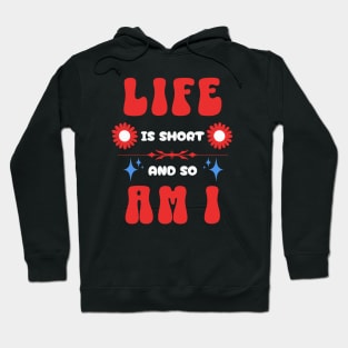 Life Is Short and So Am I Hoodie